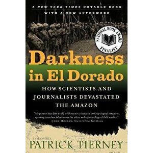 Darkness in El Dorado: How Scientists and Journalists Devastated the Amazon, Paperback - Patrick Tierney imagine
