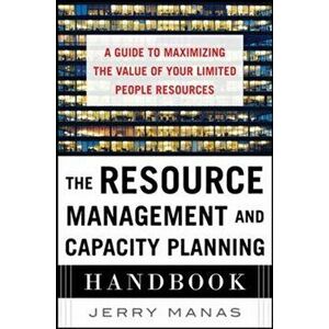 Resource Management and Capacity Planning Handbook: A Guide to Maximizing the Value of Your Limited People Resources, Hardback - Jerry Manas imagine