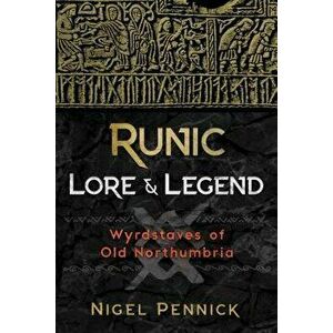 Runic Lore and Legend: Wyrdstaves of Old Northumbria, Paperback - Nigel Pennick imagine