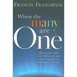 When the Many Are One: Amazing Things Will Happen When You Come Together and God Shows Up, Paperback - Francis Frangipane imagine