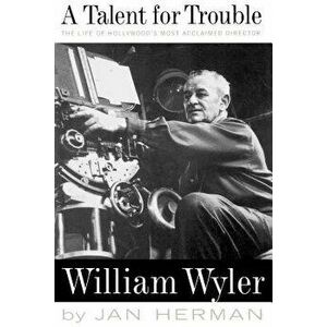 A Talent for Trouble: The Life of Hollywood's Most Acclaimed Director, William Wyler, Paperback - Jan Herman imagine