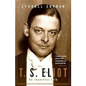 T. S. Eliot: An Imperfect Life, Paperback - Lyndall Gordon imagine