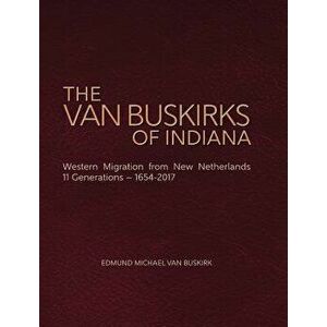 The Van Buskirks of Indiana: Western Migration from New Netherlands, 11 Generations- 1654-2017, Hardcover - Edmund Michael Van Buskirk imagine