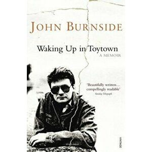 Waking Up in Toytown. A Memoir, Paperback - John Burnside imagine