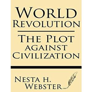 World Revolution: The Plot Against Civilization, Paperback - Nesta H. Webster imagine