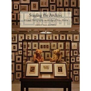 Staging the Archive. Art and Photography in the Age of New Media, Paperback - Ernst van Alphen imagine