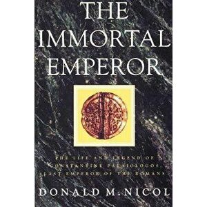 The Immortal Emperor: The Life and Legend of Constantine Palaiologos, Last Emperor of the Romans, Paperback - Donald M. Nicol imagine