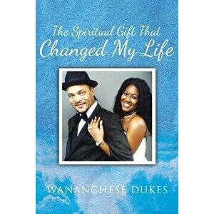 The Spiritual Gift That Changed My Life, Paperback - Wananchese Dukes imagine
