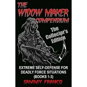 The Widow Maker Compendium: Extreme Self-Defense for Deadly Force Situations (Books 1-3), Paperback - Sammy Franco imagine