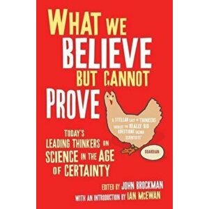 What We Believe But Cannot Prove. Today's Leading Thinkers on Science in the Age of Certainty, Paperback - *** imagine