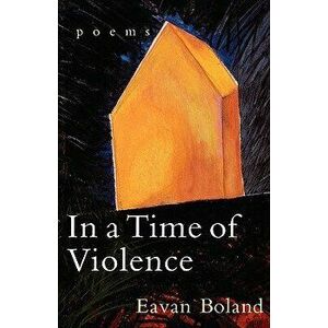In a Time of Violence: Poems, Paperback - Eavan Boland imagine