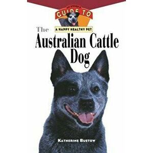 The Australian Cattle Dog: An Owner's Guide to a Happy Healthy Pet, Paperback - Katherine Buetow imagine
