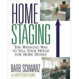 Home Staging: The Winning Way to Sell Your House for More Money, Paperback - Barb Schwarz imagine