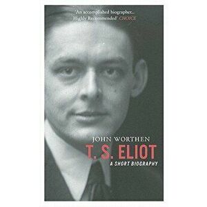 T. S. Eliot: A Short Biography, Paperback - John Worthen imagine