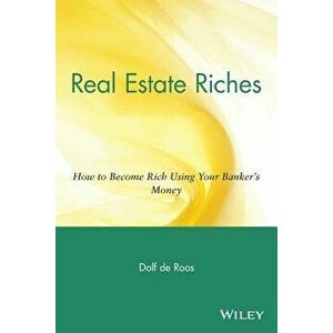 Real Estate Riches: How to Become Rich Using Your Banker's Money, Paperback - Dolf de Roos imagine