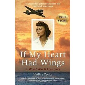 If My Heart Had Wings: A World War II Love Story, Paperback - Nadine Taylor imagine