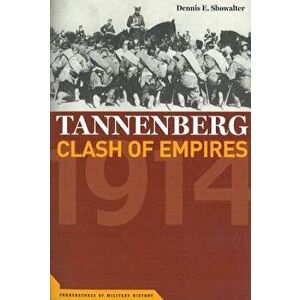 Tannenberg: Clash of Empires, 1914, Paperback - Dennis E. Showalter imagine