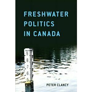 Freshwater Politics in Canada, Paperback - Peter Clancy imagine