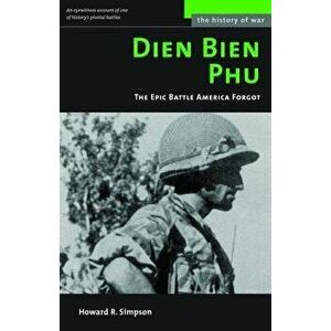 Dien Bien Phu: The Epic Battle America Forgot, Paperback - Howard R. Simpson imagine
