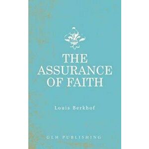 The Assurance of Faith, Paperback - Louis Berkhof imagine