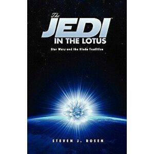 The Jedi in the Lotus: Star Wars and the Hindu Tradition, Paperback - Steven J. Rosen imagine