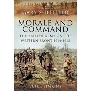 Command and Morale: The British Army on the Western Front 1914-1918, Hardback - Professor Gary Sheffield imagine