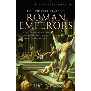 Brief History of the Private Lives of the Roman Emperors, Paperback - Anthony Blond imagine
