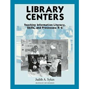 Library Centers. Teaching Information Literacy, Skills, and Processes, Paperback - Judith Anne Sykes imagine