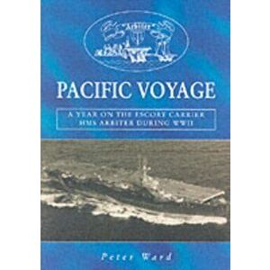 Pacific Voyage. A Year on the Escort Carrier HMS "Arbiter" During World War II, Paperback - Peter Ward imagine