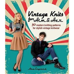 Vintage Knits for Him & Her. 30 modern knitting patterns for stylish vintage knitwear, Paperback - Ame England imagine