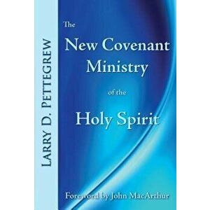 The New Covenant Ministry of the Holy Spirit, Paperback - Larry Pettegrew imagine