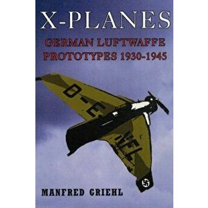 X-Planes: German Luftwaffe Prototypes 1930-1945, Hardback - Manfred Griehl imagine