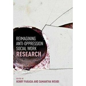 Reimagining Anti-Oppression Social Work Research, Paperback - Henry Parada imagine