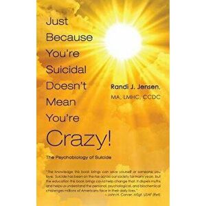 Just Because You're Suicidal Doesn't Mean You're Crazy: The Psychobiology of Suicide, Paperback - Randi J. Jensen imagine