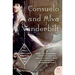 Consuelo and Alva Vanderbilt: The Story of a Daughter and a Mother in the Gilded Age, Paperback - Amanda MacKenzie Stuart imagine