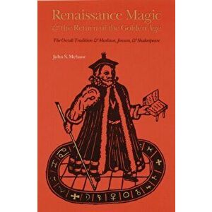 Renaissance Magic and the Return of the Golden Age. The Occult Tradition and Marlowe, Jonson, and Shakespeare, Paperback - John S. Mebane imagine