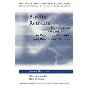 Psychic Retreats. Pathological Organizations in Psychotic, Neurotic and Borderline Patients, Paperback - John Steiner imagine
