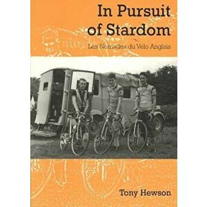 In Pursuit of Stardom. Les Nomades du Velo Anglais, Paperback - Tony Hewson imagine