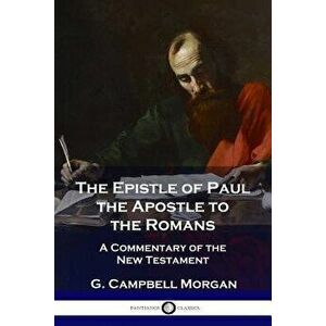 The Epistle of Paul the Apostle to the Romans: A Commentary of the New Testament, Paperback - G. Campbell Morgan imagine