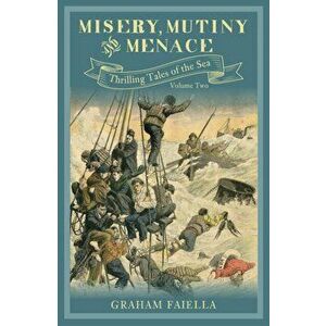 Misery, Mutiny and Menace. Thrilling Tales of the Sea (vol.2), Hardback - Graham Faiella imagine