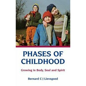 Phases of Childhood. Growing in Body, Soul and Spirit, Paperback - Bernard C. J. Lievegoed imagine