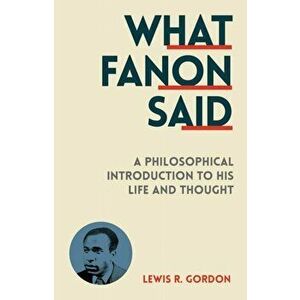 What Fanon Said. A Philosophical Introduction to His Life and Thought, Paperback - Lewis R. Gordon imagine