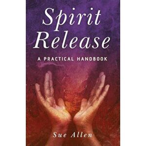 Spirit Release. A Practical Handbook, Paperback - Sue Allen imagine