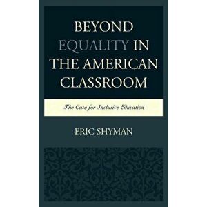 Beyond Equality in the American Classroom. The Case for Inclusive Education, Paperback - Eric Shyman imagine