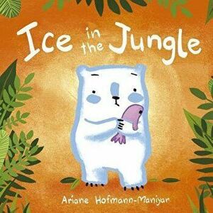 Ice in the Jungle, Paperback - Ariane Hofmann-Maniyar imagine