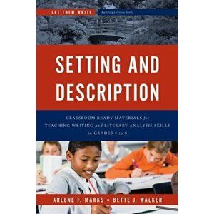 Setting and Description. Classroom Ready Materials for Teaching Writing and Literary Analysis Skills in Grades 4 to 8, Paperback - Bette Walker imagine