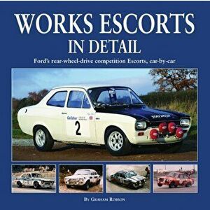 Works Escort in Detail. Ford's Rear-Wheel-Drive Competition Escorts, Car by Car, Hardback - Graham Robson imagine