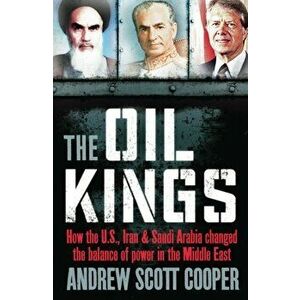Oil Kings. How the US, Iran and Saudi-Arabia Changed the Balance of Power in the Middle East, Paperback - Andrew Scott Cooper imagine