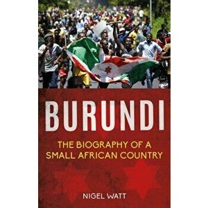 Burundi. The Biography of a Small African Country, Paperback - Nigel Watt imagine