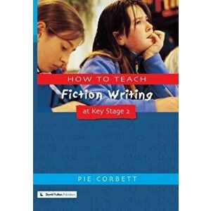 How to Teach Fiction Writing at Key Stage 2, Paperback - Pie Corbett imagine